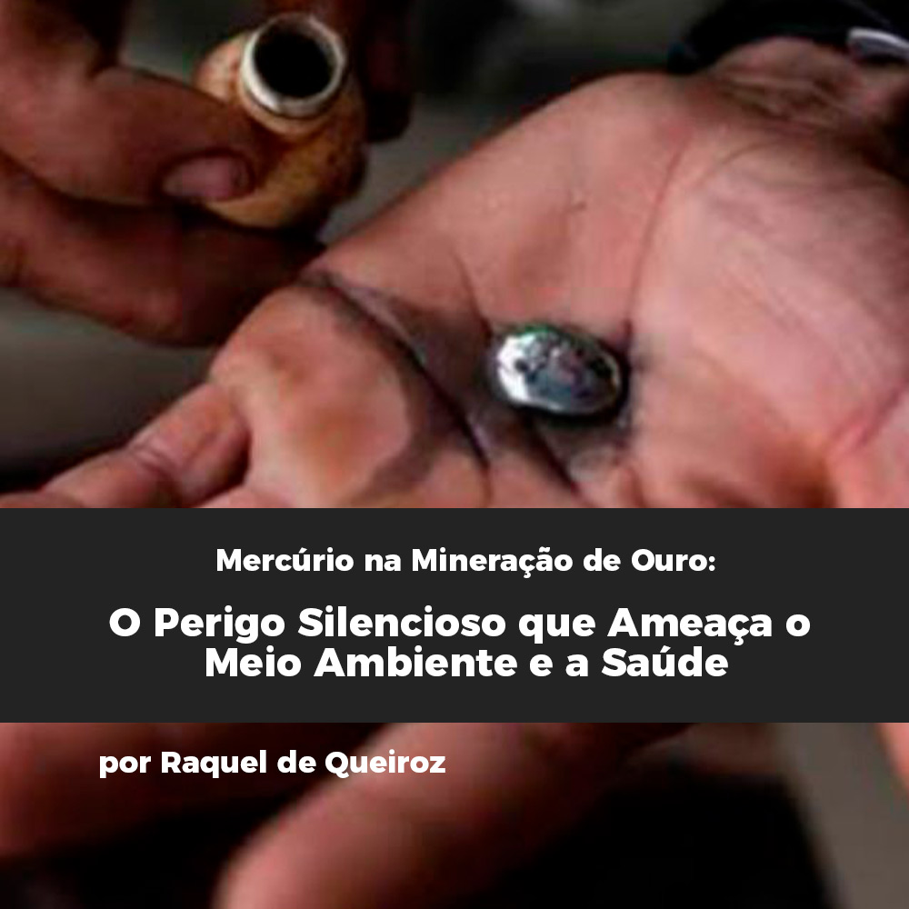 Mercúrio na Mineração de Ouro: O Perigo Silencioso que Ameaça o Meio Ambiente e a Saúde